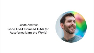 Jacob Andreas -- Good Old-fashioned LLMs (or, Autoformalizing the World)