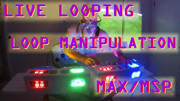 LIVE LOOPING + LOOP MANIPULATION IN MAX/MSP