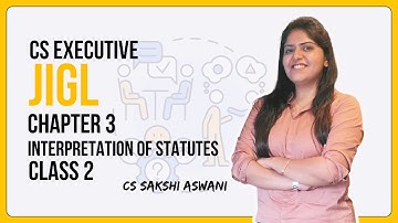 CS Executive | JIGL | Interpretation of Statutes |Chapter 3| Class 2 | By CS Sakshi Aswani