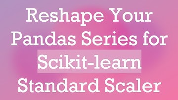 Reshape Your Pandas Series for Scikit-learn Standard Scaler