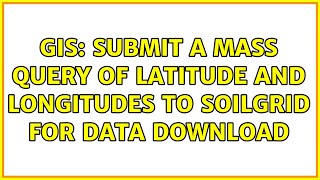 GIS: Submit a mass query of latitude and longitudes to soilgrid for data download (2 Solutions!!)