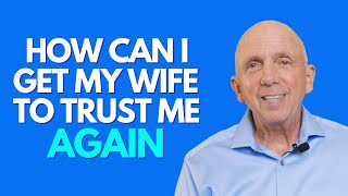 How Can I Get My Wife To Trust Me Again?