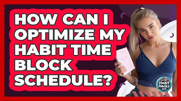 How Can I Optimize My Habit Time Block Schedule?