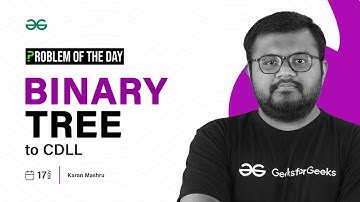 POTD- 17/11/2023 | Binary Tree to CDLL | Problem of the Day | GeeksforGeeks