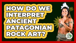 How Do We Interpret Ancient Patagonian Rock Art? - History Of Latin Cultures
