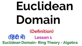 Euclidean Domain in ring theory - Definition - Euclidean Domain - Lesson 1