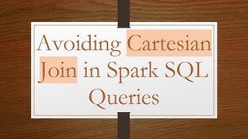Avoiding Cartesian Join in Spark SQL Queries