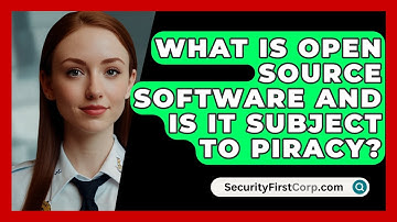 What Is Open Source Software And Is It Subject To Piracy? - SecurityFirstCorp.com