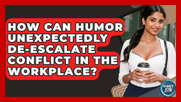 How Can Humor Unexpectedly De-escalate Conflict In The Workplace? - First Job Success Guide