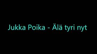 Video thumbnail of "Jukka Poika - Älä tyri nyt"