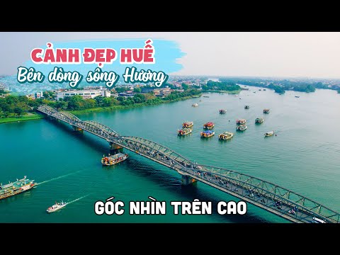 Khám phá cảnh đẹp du lịch Huế bên dòng sông Hương từ trên cao mới nhất 2023