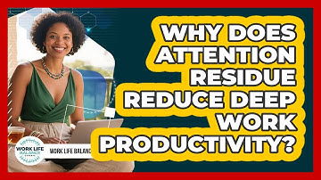 Why Does Attention Residue Reduce Deep Work Productivity? - Work Life Balance Experts