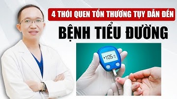 4 Thói Quen Tổn Thương Tụy Dẫn Đến Bệnh Tiểu Đường | Bác Sĩ Trần Minh