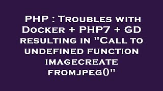 PHP : Troubles with Docker + PHP7 + GD resulting in "Call to undefined function imagecreatefromjpeg(