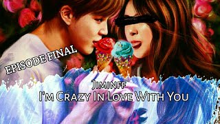 I'm crazy in love with you[Jimin ff] “EPISODE FINAL”