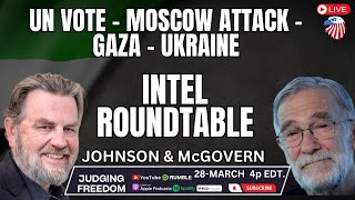 INTEL Roundtable w/ Johnson & McGovern:  UN Vote, Moscow Attack, Gaza, Ukraine