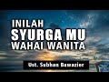 Inilah Syurga Mu Wahai Wanita || Ust. Subhan Bawazier