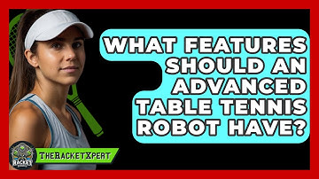 What Features Should An Advanced Table Tennis Robot Have? - The Racket Xpert