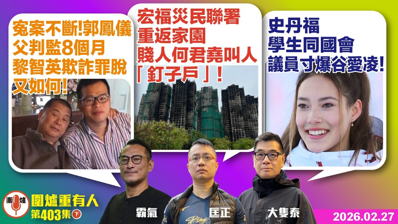 2026. 02.27下：寃案不斷！郭鳳儀父判監8個月 黎智英欺詐罪脫又如何！ 宏福災民聯署重返家園 賤人何君堯叫人「釘子戶」！ 史丹福學生同州議員寸爆谷愛凌！ 主持: #霸氣哥#林Y#林匡正