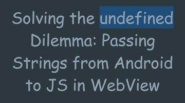 Solving the undefined Dilemma: Passing Strings from Android to JS in WebView