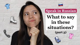 What do you say in these situations in Russian? (part III)