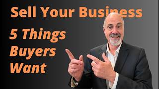 The Secret to Sell a Business for More.  5 Things Buyers Want Buying a Business.