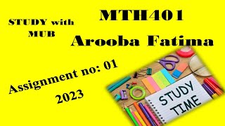 MTH401 Assignment 1 solution 2023 | STUDY with MUB | section in-charge Arooba Fatima