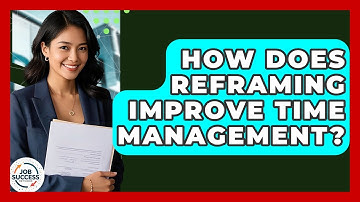How Does Reframing Improve Time Management? - Job Success Network