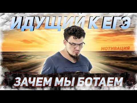 Идущий к ЕГЭ. Зачем мы ботаем. МОтивация