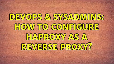 DevOps & SysAdmins: How to configure HAProxy as a reverse proxy?