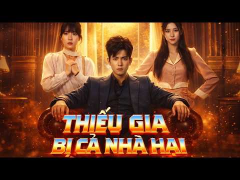 THIẾU GIA BỊ CẢ NHÀ HẠI - Bị khinh thường, thiếu gia quay trở về báo thù