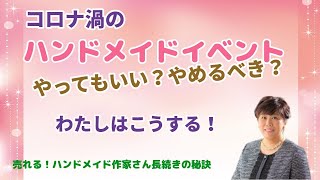 コロナ渦のハンドメイドイベント　やめるべき？やってもいい？