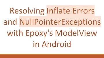 Resolving Inflate Errors and NullPointerExceptions with Epoxy