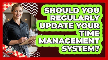 Should You Regularly Update Your Time Management System?