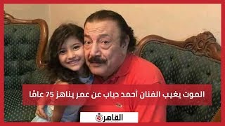 الموت يغيب الفنان أحمد دياب عن عمر يناهز 75 عامًا