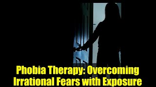 Phobia Therapy: Overcoming Irrational Fears with Exposure