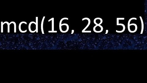 mcd de 16 , 28 y 56 . Maximo comun divisor de 3 numeros , ejemplo