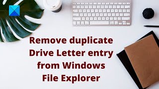 Remove duplicate Drive Letter entry from Windows File Explorer
