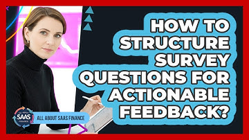 How To Structure Survey Questions For Actionable Feedback?