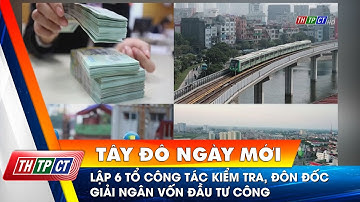 Lập 6 Tổ công tác kiểm tra, đôn đốc giải ngân vốn đầu tư công | Cần Thơ TV