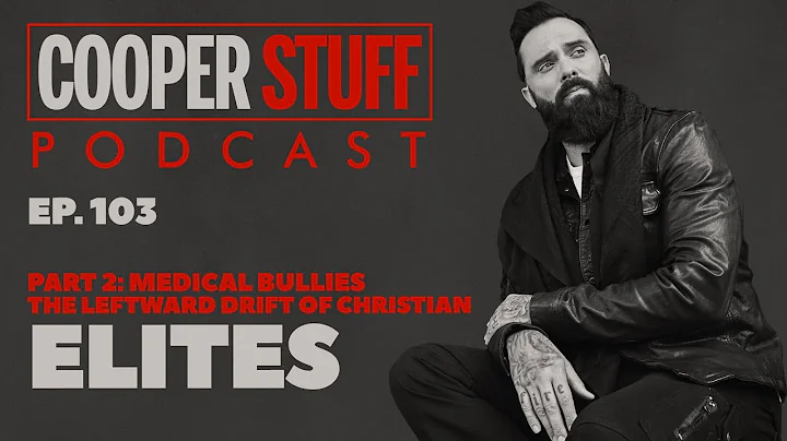 Cooper Stuff: Ep. 103 - Part 2 Medical Bullies. The Leftward Drift Of Christian Elites