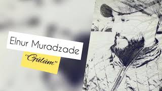 Elnur Muradzade - Gulum / YENI Resimi