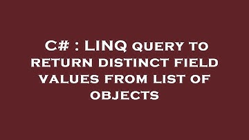 C# : LINQ query to return distinct field values from list of objects