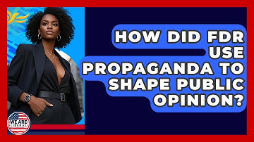 How Did FDR Use Propaganda To Shape Public Opinion? - We Are Liberal