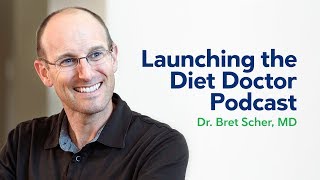 Launching the Diet Doctor Podcast with Dr. Bret Scher