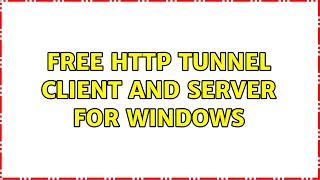 Free HTTP Tunnel client and server for Windows (3 Solutions!!)