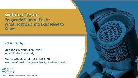 CITI Program Webinar Demo - Pragmatic Clinical Trials: What Hospitals and IRBs Need to Know