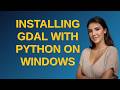 Gis: Installing GDAL with Python on Windows