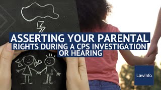 Enforcing Your Parental Rights During A CPS Investigation Or Hearing | LawInfo