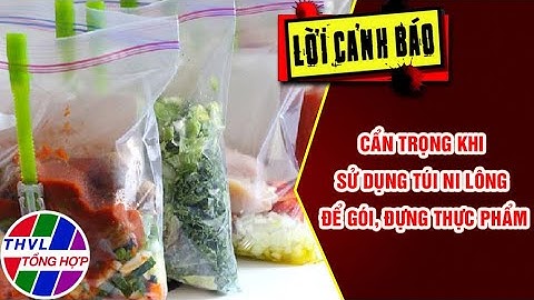 Cẩn trọng khi sử dụng túi ni lông để gói, đựng thực phẩm | LỜI CẢNH BÁO | THVL Tổng Hợp